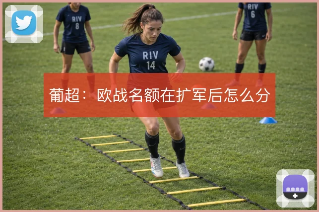 葡超：欧战名额在扩军后怎么分