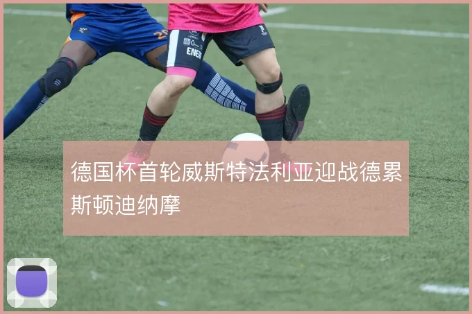 德国杯首轮威斯特法利亚迎战德累斯顿迪纳摩