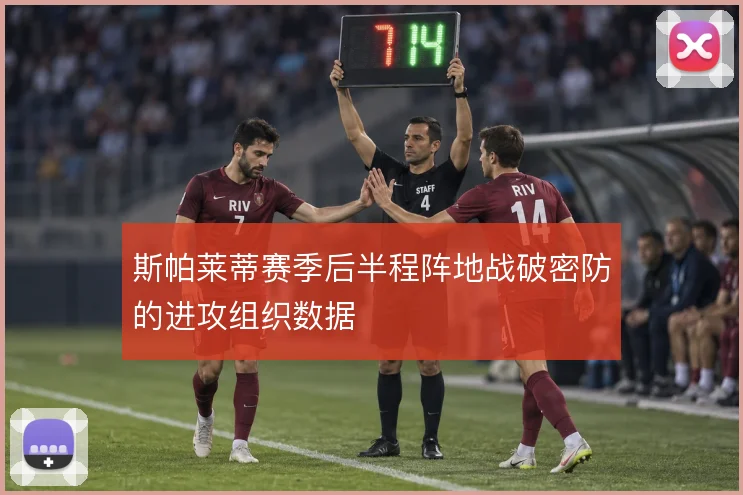 斯帕莱蒂赛季后半程阵地战破密防的进攻组织数据