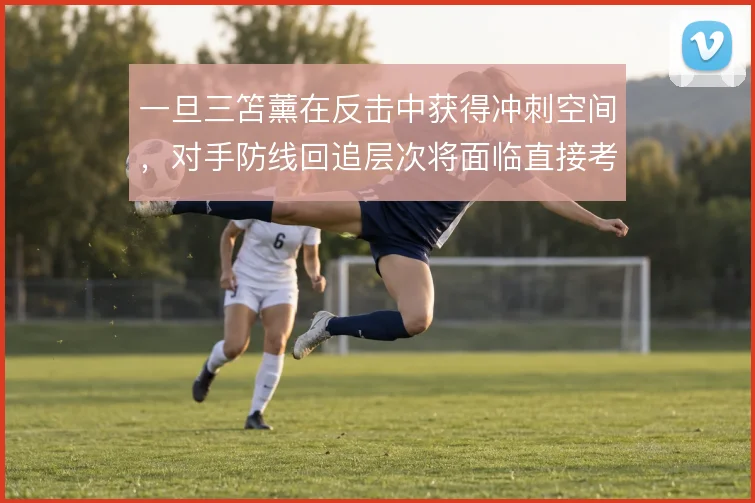 一旦三笘薰在反击中获得冲刺空间，对手防线回追层次将面临直接考验