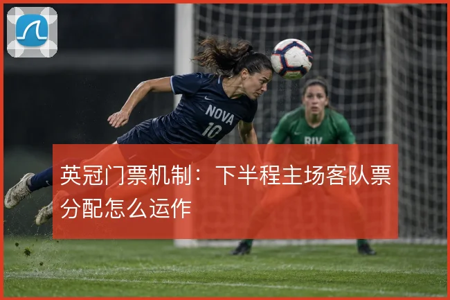 英冠门票机制:下半程主场客队票分配怎么运作