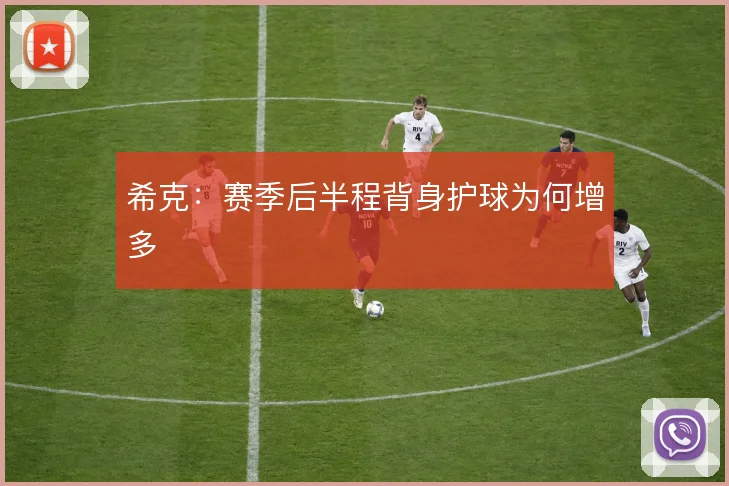 希克:赛季后半程背身护球为何增多