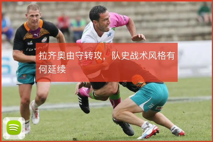 拉齐奥由守转攻，队史战术风格有何延续