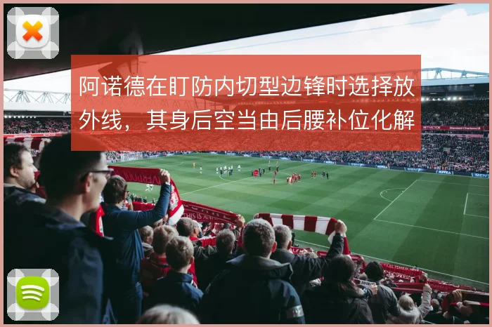 阿诺德在盯防内切型边锋时选择放外线，其身后空当由后腰补位化解