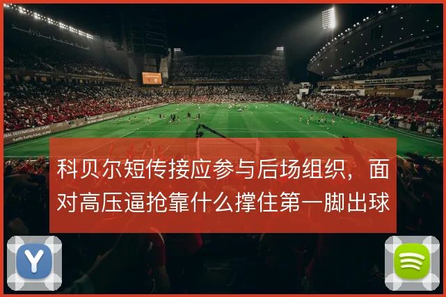 科贝尔短传接应参与后场组织，面对高压逼抢靠什么撑住第一脚出球