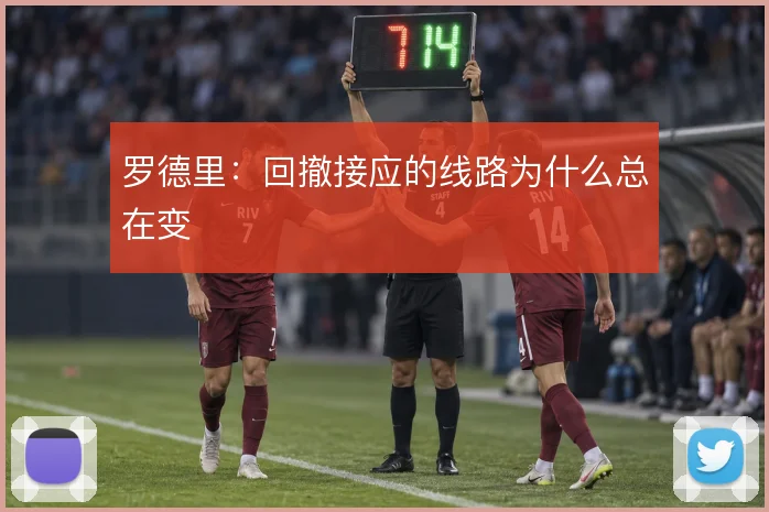 罗德里:回撤接应的线路为什么总在变