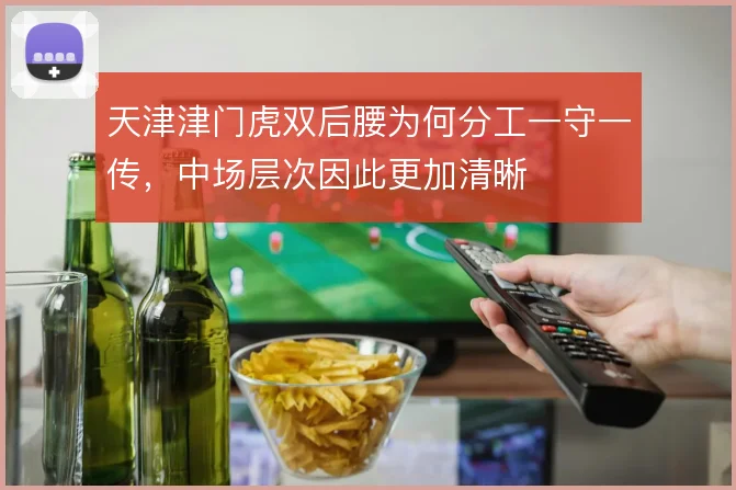 天津津门虎双后腰为何分工一守一传，中场层次因此更加清晰