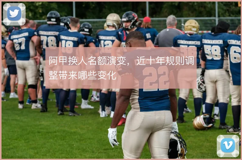 阿甲换人名额演变，近十年规则调整带来哪些变化