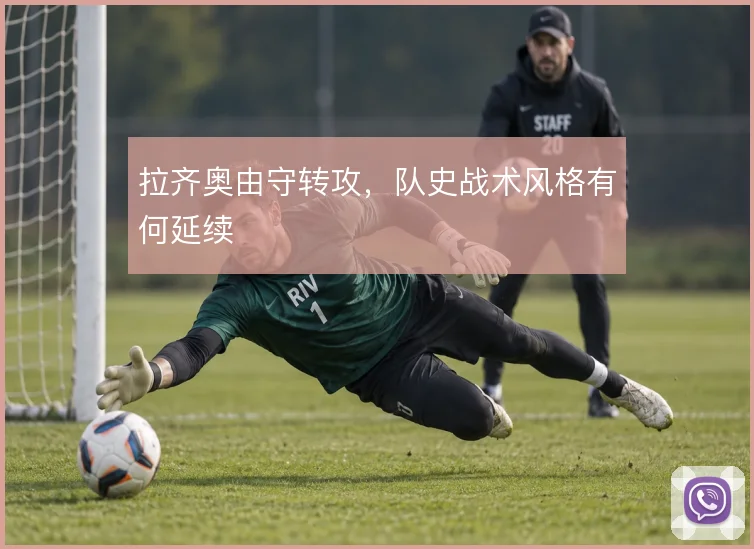 拉齐奥由守转攻，队史战术风格有何延续